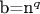 b=n^q