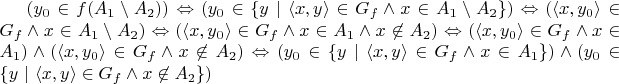 $( y_0 \in f(A_1 \setminus A_2) ) \Leftrightarrow (y_0 \in \{ y \ | \ \langle x,y \rangle \in G_f \land x \in A_1 \setminus A_2 \}) \Leftrightarrow ( \langle x,y_0 \rangle \in G_f \land x \in A_1 \setminus A_2 ) \Leftrightarrow ( \langle x,y_0 \rangle \in G_f \land x \in A_1 \land x \not\in A_2 ) \Leftrightarrow ( \langle x,y_0 \rangle \in G_f \land x \in A_1 ) \land ( \langle x,y_0 \rangle \in G_f \land x \not\in A_2 ) \Leftrightarrow (y_0 \in \{ y \ | \ \langle x,y \rangle \in G_f \land x \in A_1 \}) \land (y_0 \in \{ y \ | \ \langle x,y \rangle \in G_f \land x \not\in A_2 \})$