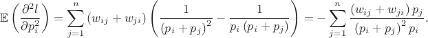 $$\mathbb{E}\left(\frac{\partial^2 l}{\partial p_i^2}\right) = \sum_{j=1}^{n}\left(w_{ij}+w_{ji}\right)\left(\frac{1}{\left(p_i + p_j\right)^2} - \frac{1}{p_i\left(p_i+p_j\right)}\right) = -\sum_{j=1}^{n}\frac{\left(w_{ij}+w_{ji}\right)p_j}{\left(p_i+p_j\right)^2p_i} .$$
