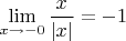 $\lim\limits_{x \to -0} \dfrac x {|x|} = -1$