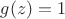 $g(z) = 1$
