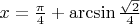 $x=\frac{\pi}4+\arcsin\frac{\sqrt{2}}4$