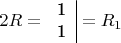 $$
2R = \begin{tabular}{c|}
1 \\
1
\end{tabular} = R_1
$$