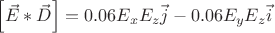 $\left[ \vec{E} * \vec{D} \right ] =0.06 E_x E_z  \vec{j} - 0.06 E_y E_z \vec{i}$