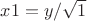 $x1=y/\sqrt{1}$