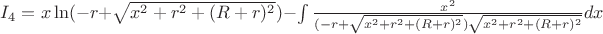 $I_4=x\ln(-r+\sqrt{x^2+r^2+(R+r)^2})-\int\limits_{}^{}\frac{x^2}{(-r+\sqrt{x^2+r^2+(R+r)^2})\sqrt{x^2+r^2+(R+r)^2}}dx$