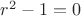 $r^2-1=0$