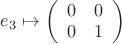 $e_3\mapsto\left( \begin{array}{cc} 0 & 0 \\ 0 & 1 \end{array} \right)$