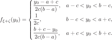 $$f_{\xi+\zeta}(y_0) = \begin{cases}\dfrac{y_0-a+c}{2c(b-a)}, & a-c < y_0 < b-c, \cr \vphantom{\displaystyle\int_1^1}\dfrac{1}{2c}, & b-c<y_0<a+c, \cr \vphantom{\displaystyle\int_1^1}\dfrac{b+c-y_0}{2c(b-a)}, & a+c<y_0<b+c. \end{cases}$$