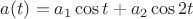 $a(t)=a_1\cos t+a_2\cos 2t$