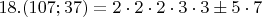 $18. (107;37)=2\cdot2\cdot2\cdot3\cdot3\pm 5\cdot7$