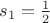 $s_1=\frac{1}{2}$
