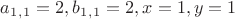 $a_1_,_1=2,  b_1_,_1=2, x=1, y=1$