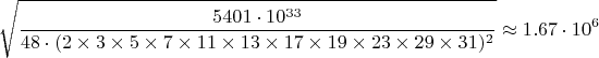 $$\sqrt{\frac{5401\cdot10^{33}}{48\cdot(2\times3\times5\times7\times11\times13\times17\times19\times23\times29\times31)^2}}\approx1.67\cdot10^6$$