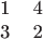 $$\begin{tabular}{cc}
1 & 4 \\
3 & 2 \\
\end{tabular}$$