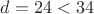 $d=24<34$