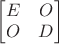 $\begin{bmatrix}E&O\\O&D\end{bmatrix}$