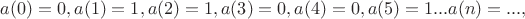 $a(0)=0, a(1)=1, a(2)=1, a(3)=0, a(4)= 0, a(5) =1...a(n)=...,$