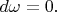 $d\omega=0.$