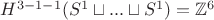 $H^{3-1-1}(S^1\sqcup...\sqcup S^1) = \mathbb{Z}^6$ $H^{3-1-1}(S^1\sqcup...\sqcup S^1) = \mathbb{Z}^6$