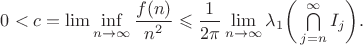 $0 < c =\lim \inf\limits_{n\to \infty} \dfrac{f(n)}{n^2} \leqslant \dfrac{1}{2\pi} \lim\limits_{n\to \infty} \lambda_1 \bigg( \bigcap\limits_{j=n}^{\infty} I_j \bigg).$