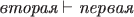 $\textit{вторая}\vdash\textit{первая}$