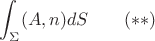 $$\int_\Sigma(A,n)dS\qquad (**)$$ $$\int_\Sigma(A,n)dS\qquad (**)$$