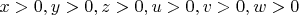 $x>0, y>0, z>0, u>0, v>0, w>0$