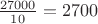 $\frac{27000}{10}=2700$