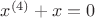 $x^{(4)}+x=0$