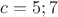 $c=5;7$ $c=5;7$