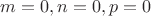 $m=0,n=0,p=0$