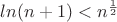 $ ln (n+1)<n^{\frac{1}{2}}$