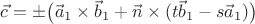 $\vec c=\pm\big(\vec a_1\times\vec b_1+\vec n\times(t\vec b_1-s\vec a_1)\big)$