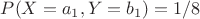 $P(X=a_1,Y=b_1) =1/8$