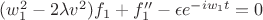 $(w_{1}^2-2\lambda v^2)f_{1}+f_{1}''-\epsilon e^{-iw_{1}t}=0$