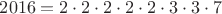 $2016=2\cdot 2\cdot 2\cdot 2\cdot 2\cdot 3\cdot 3\cdot 7$