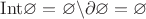 ${\rm{Int}}\varnothing=\varnothing\backslash\partial\varnothing=\varnothing$