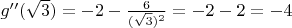 $g''(\sqrt3) = -2 - \frac6{(\sqrt3)^2} = -2-2 = -4$