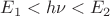 $ E_{1}<h\nu <E_{2}  $