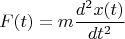 $$ F(t) =m\frac {d^{2}x(t)} {dt^2}  $$