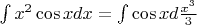 $\int x^2 \cos x dx = \int  \cos x d \frac{x^3}{3}$