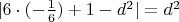 $|6\cdot(-\frac{1}{6})+1-d^2|=d^2$