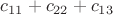 $c_{11}+c_{22}+c_{13}$
