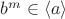 $b^m\in\langle a\rangle$