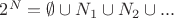 $2^N = \emptyset \cup N_1 \cup N_2 \cup ...$