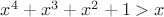 $ x^4+x^3+x^2 + 1 > x$