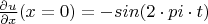 $\frac{\partial u}{\partial x} (x = 0) = - sin(2 \cdot pi \cdot t)$