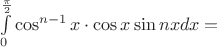 $\int\limits_{0}^{\frac{\pi}{2}} \cos^{n-1}x \cdot  \cos x\sin nx dx = $