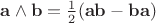$\mathbf a\wedge\mathbf b = \frac12(\mathbf{ab}-\mathbf{ba})$